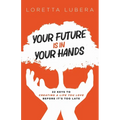 Your Future Is in Your Hands: 22 Keys to Creating a Life You Love Before It's Too Late