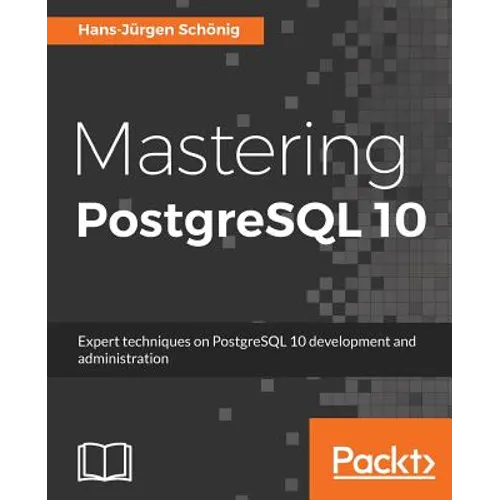 Mastering PostgreSQL 10: Expert techniques on PostgreSQL 10 development and administration