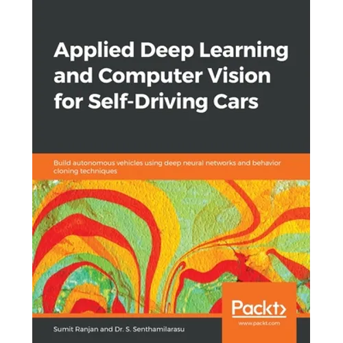 Applied Deep Learning and Computer Vision for Self-Driving Cars: Build autonomous vehicles using deep neural networks and behavior-cloning techniques
