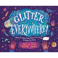 Glitter Everywhere!: Where It Came From, Where It's Found & Where It's Going