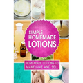 Simple Homemade Lotions: Homemade Lotions to Make, Give and Sell