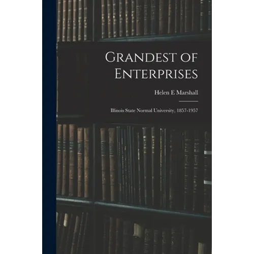 Grandest of Enterprises; Illinois State Normal University, 1857-1957
