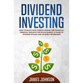 Dividend Investing: How to Build Your PASSIVE INCOME and FINANCIAL FREEDOM Through the Stock Market. A Guide to Dividend Stocks and an Early Retiremen