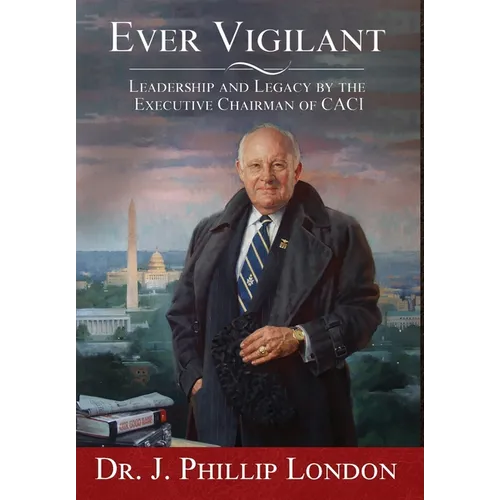 EVER VIGILANT Leadership and Legacy by the Executive Chairman of CACI