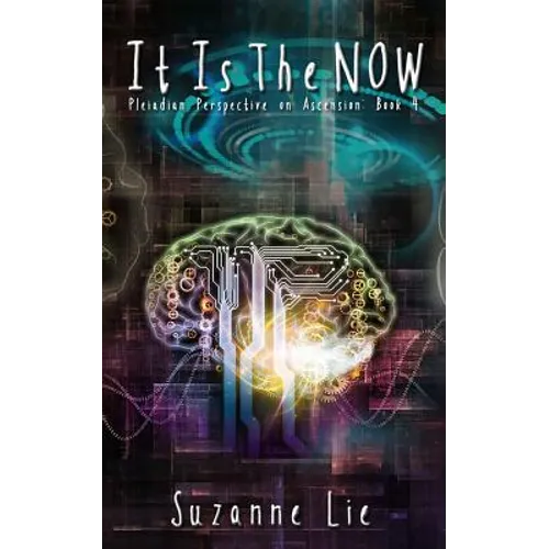 It Is The Now - Pleiadian Perspective on Ascension Book 4