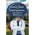 From the Locker Room to the Waiting Room: My Life in Medicine