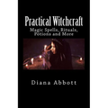 Practical Witchcraft: Magic Spells, Rituals, Potions and More