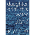 Daughter Drink This Water: A Book of Sacred Love