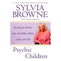 Psychic Children: Revealing the Intuitive Gifts and Hidden Abilites of Boys and Girls