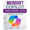 Microsoft Copilot User Guide 2024: The Ultimate Manual for Mastering the Features of this AI for Efficiency and Smooth Workflow