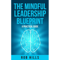 The Mindful Leadership Blueprint: A Practical Guide