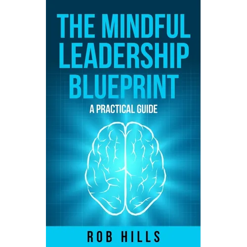 The Mindful Leadership Blueprint: A Practical Guide