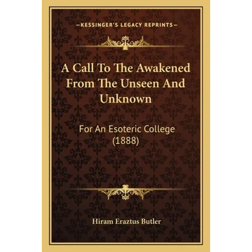 A Call To The Awakened From The Unseen And Unknown: For An Esoteric College (1888)