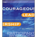 Courageous Leadership: A Program for Using Courage to Transform the Workplace Participant Workbook