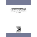 Lights and Shadows of Army Life: or, Pen Pictures From the Battlefield, the Camp, and the Hospital. by Rev. W. W. Lyle.