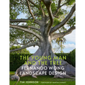The Young Man and the Tree: Fernando Wong Landscape Design--Explore the Stunning Private Tropical Gardens Created by Award-Winning Landscape Designer