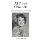 All Three Channels: Arlene Francis as Actress, Women's Trailblazer, and Television Pioneer - Paperback