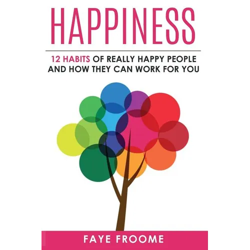 Happiness: 12 Habits of Really Happy People & How They Can Work for You
