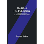 The Life of Friedrich Schiller: Comprehending an Examination of His Works - Paperback
