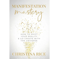 Manifestation Mastery: How to Shift Your Reality & Co-Create with the Universe﻿