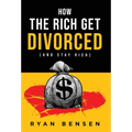 How the Rich Get Divorced: (and Stay Rich)