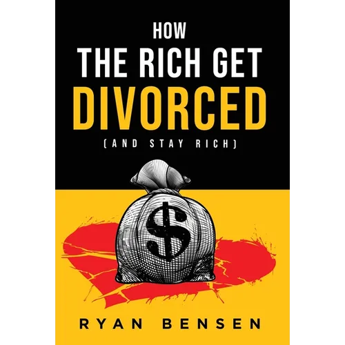 How the Rich Get Divorced: (and Stay Rich)