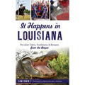 It Happens in Louisiana: Peculiar Tales, Traditions & Recipes from the Bayou
