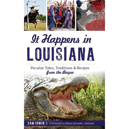 It Happens in Louisiana: Peculiar Tales, Traditions & Recipes from the Bayou