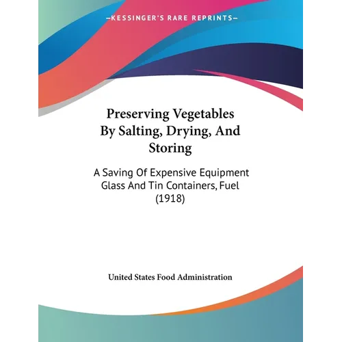 Preserving Vegetables By Salting, Drying, And Storing: A Saving Of Expensive Equipment Glass And Tin Containers, Fuel (1918)