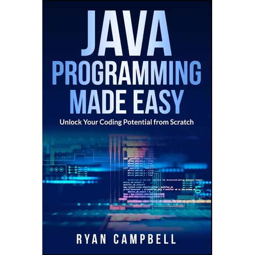 Java Programming Made Easy: Unlock Your Coding Potential from Scratch