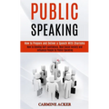 Public Speaking: How to Prepare and Deliver a Speech With Charisma (How to Develop Self-confidence, Beat Social Anxiety and Influence People by Public