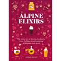 Alpine Elixirs: The Swiss Art of Quirky Cocktails, Cozy Coffees, Mouthwatering Milkshakes and More