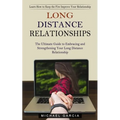 Long Distance Relationships: Learn How to Keep the Fire Improve Your Relationship (The Ultimate Guide to Embracing and Strengthening Your Long Distanc