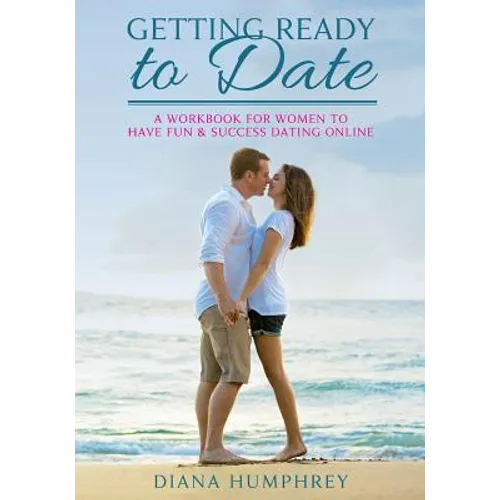 Getting Ready to Date (Black & White Version): A Workbook for Women to Have Fun and Success Dating Online