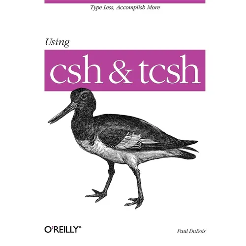 Using CSH & Tcsh: Type Less, Accomplish More