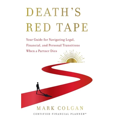 Death's Red Tape: Your Guide for Navigating Legal, Financial, and Personal Transitions When a Partner Dies
