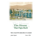 The House That Papa Built: The Collective Memoirs of a Family