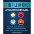 The All in One Computer Programming Bible: Beginner to Intermediate Guides on Python, Computer Programming, Raspberry Pi and Black Hat Hacking!