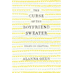 The Curse of the Boyfriend Sweater: Essays on Crafting