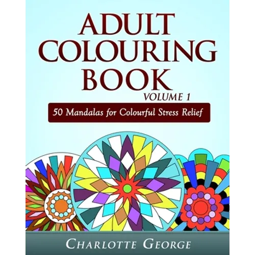 Adult Colouring Book Volume 1: 50 Mandalas for Colorful Stress Relief and Mindfulness