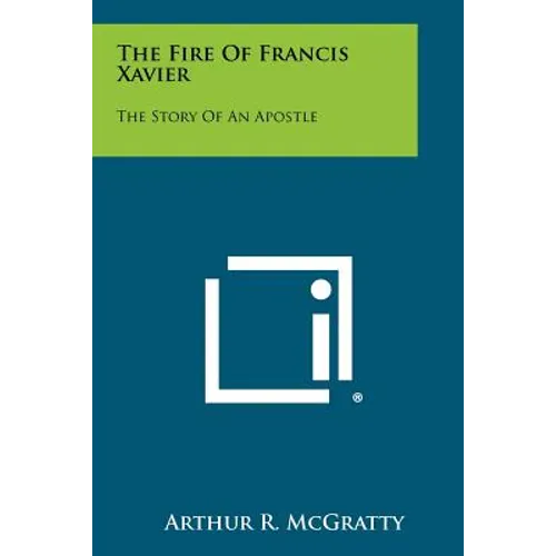 The Fire Of Francis Xavier: The Story Of An Apostle