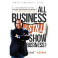 ALL Business is STILL Show Business: Create Distinction and Earn Standing Ovations From Customers in a Hyper-competitive Marketplace