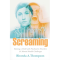 The Silent Screaming: Raising a Child with Psychiatric Disorders and Mental Health Challenges