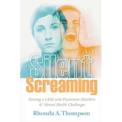The Silent Screaming: Raising a Child with Psychiatric Disorders and Mental Health Challenges