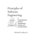 Principles of Software Engineering: A Comprehensive Guide to Development, Testing, and Documentation.