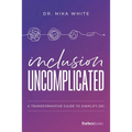 Inclusion Uncomplicated: A Transformative Guide to Simplify Dei