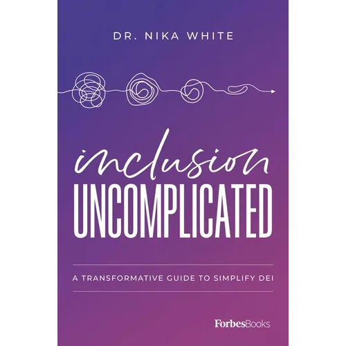Inclusion Uncomplicated: A Transformative Guide to Simplify Dei