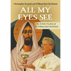 All My Eyes See: The Artistic Vocation of Fr. William Hart McNichols