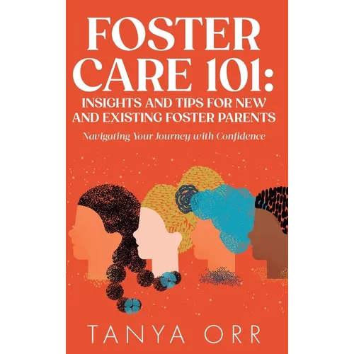 Foster Care 101 Insights and Tips for New and Existing Foster Parents - Navigating Your Journey with Confidence