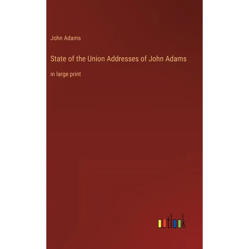 State of the Union Addresses of John Adams: in large print